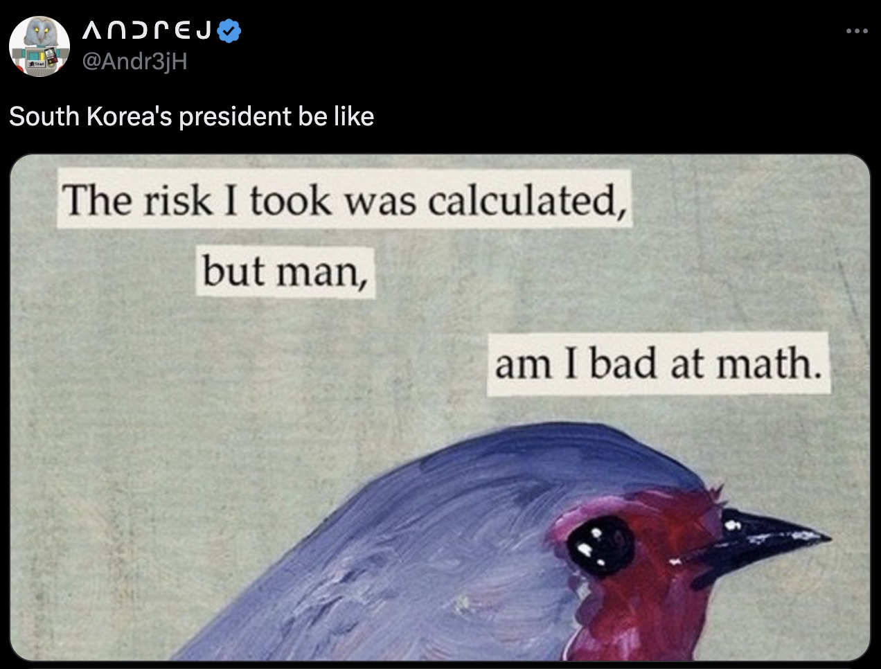 im bad at math - Andrej South Korea's president be The risk I took was calculated, but man, am I bad at math.